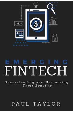 Poza produsului Emerging FinTech: Understanding and Maximizing Their Benefits - Paul Taylor