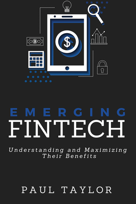 Emerging FinTech: Understanding and Maximizing Their Benefits - Paul Taylor