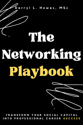 The Networking Playbook: Transform Your Social Capital into Professional Career Success - Darryl L. Howes