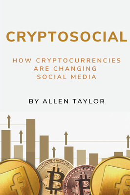 Cryptosocial: How Cryptocurrencies Are Changing Social Media - Allen Taylor
