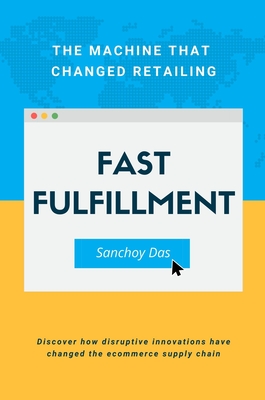 Fast Fulfillment: The Machine That Changed Retailing - Sanchoy Das
