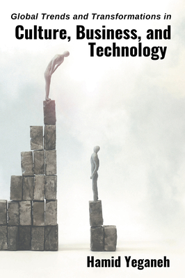 Global Trends and Transformations in Culture, Business, and Technology - Hamid Yeganeh