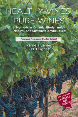 Healthy Vines, Pure Wines: Methods in Organic, Biodynamic(R), Natural, and Sustainable Viticulture - Pamela Lanier