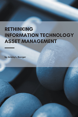 Rethinking Information Technology Asset Management - Jeremy L. Boerger