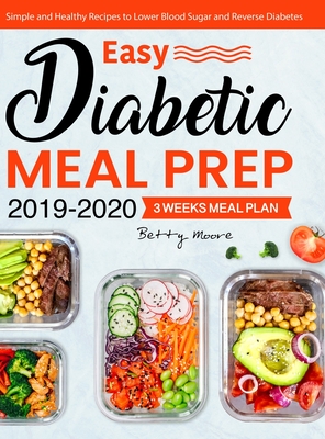 Easy Diabetic Meal Prep 2019-2020: Simple and Healthy Recipes - 3 Weeks Meal Plan - Lower Blood Sugar and Reverse Diabetes - Betty Moore
