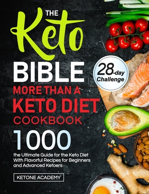 The Keto Bible More Than A Keto Diet Cookbook: the Ultimate Guide for the Keto Diet With 1000 Flavorful Recipes for Beginners and Advanced Ketoers - Ketone Academy