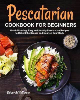 Pescatarian Cookbook for Beginners - Deborah Patterson