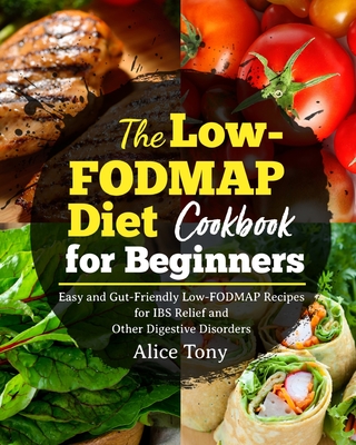 The Low-FODMAP Diet Cookbook for Beginners - Alice Tony