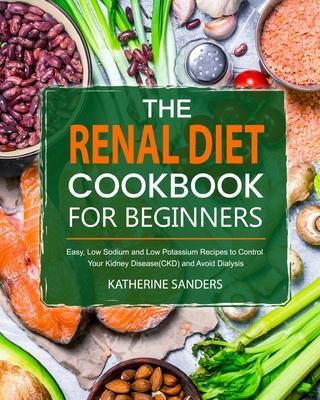 The Renal Diet Cookbook for Beginners - Katherine Sanders