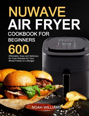 Nuwave Air Fryer Cookbook for Beginners - Noah Williams