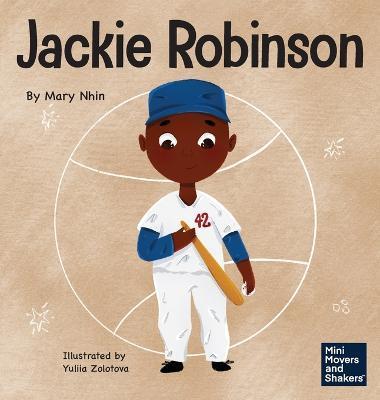 Jackie Robinson: A Kid's Book About Using Grit and Grace to Change the World - Mary Nhin