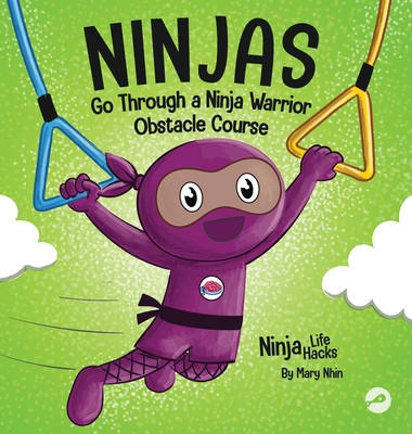 Ninjas Go Through a Ninja Warrior Obstacle Course: A Rhyming Children's Book About Not Giving Up - Mary Nhin