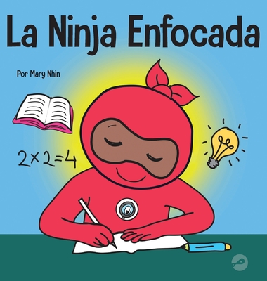 Coperta cărții 'La Ninja Enfocada: Un libro para niños sobre cómo aumentar el enfoque y la concentración en el hogar y la escuela -'