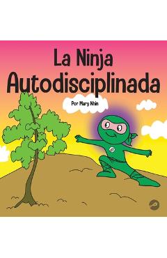 Coperta cărții 'La Ninja Autodisciplinada: Un libro para niños sobre cómo mejorar la fuerza de voluntad - Mary Nhin'