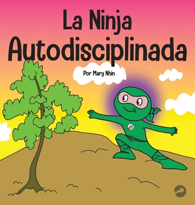 Coperta cărții 'La Ninja Autodisciplinada: Un libro para niños sobre cómo mejorar la fuerza de voluntad - Mary Nhin'