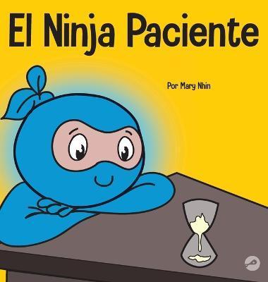 Coperta cărții 'El Ninja Paciente: Un libro para niños sobre el desarrollo de la paciencia y la gratificación retrasada - Mary Nhin'