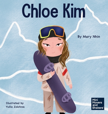 Chloe Kim: A Kid's Book About Sacrifice and Hard Work - Mary Nhin