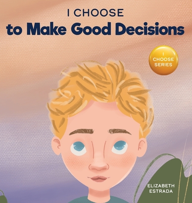 I Choose to Make Good Decisions: A Rhyming Picture Book About Making Good Decisions - Elizabeth Estrada