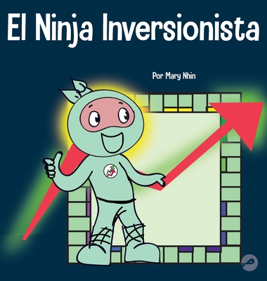 El Ninja Inversionista: Un libro para nios sobre inversiones - Mary Nhin