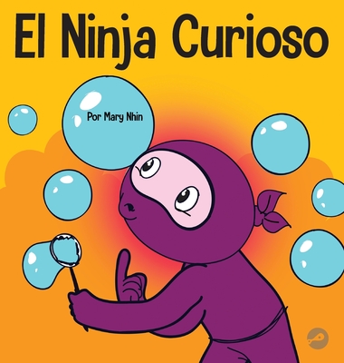 El Ninja Curioso: Un libro de aprendizaje socioemocional para nios sobre cmo combatir el aburrimiento y aprender cosas nuevas - Mary Nhin