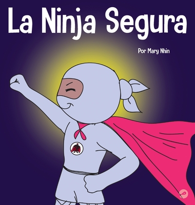 La Ninja Segura: Un libro para niños sobre el desarrollo de la confianza en uno mismo y la autoestima - Mary Nhin