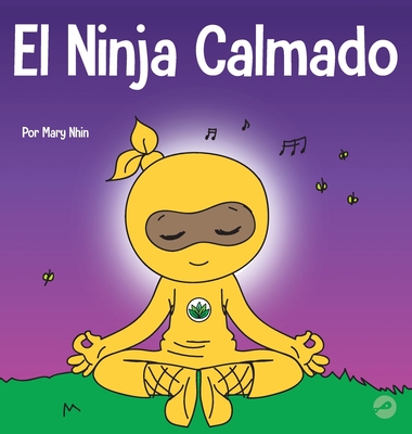 El Ninja Tranquilo: Un libro para niños sobre cómo calmar la ansiedad con el flujo de yoga El Ninja Tranquilo - Mary Nhin