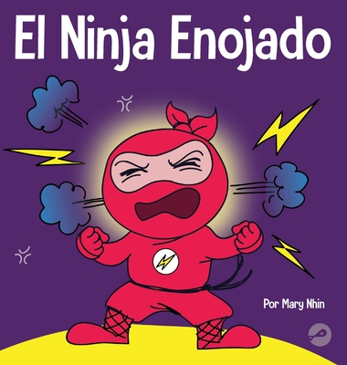 El Ninja Enojado: Un libro para niños sobre la lucha y el manejo de las emociones de la ira - Mary Nhin