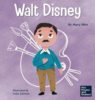 Walt Disney: A Kid's Book About Making Your Dreams Come True - Mary Nhin