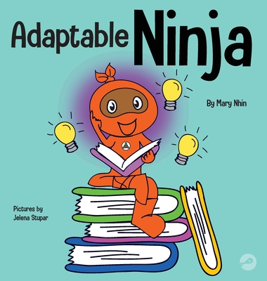 Adaptable Ninja: A Children's Book About Cognitive Flexibility and Set Shifting Skills - Mary Nhin