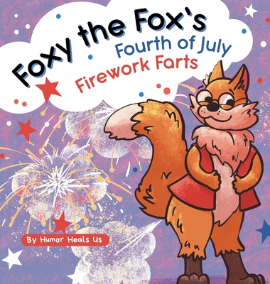 Foxy the Fox's Fourth of July Firework Farts: A Funny Picture Book For Kids and Adults About a Fox Who Farts, Perfect for Fourth of July - Humor Heals Us