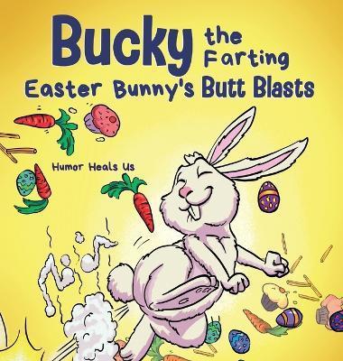 Bucky the Farting Easter Bunny's Butt Blasts: A Funny Rhyming, Early Reader Story For Kids and Adults About How the Easter Bunny Escapes a Trap - Humor Heals Us