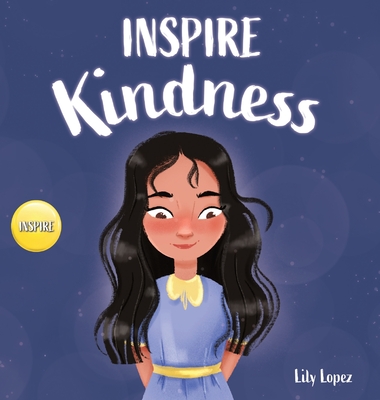 Coperta cărții 'Inspire Kindness: A Rhyming Read Aloud Story Book for Kids About Kindness and Empathy - Lily Lopez'