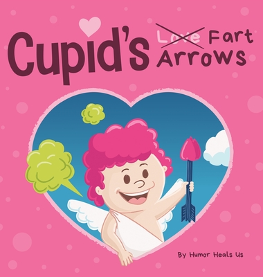 Cupid's Fart Arrows: A Funny, Read Aloud Story Book For Kids About Farting and Cupid, Perfect Valentine's Day Gift For Boys and Girls - Humor Heals Us