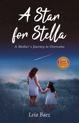 A Star for Stella: A Mother's Journey to Overcome - Leia Baez