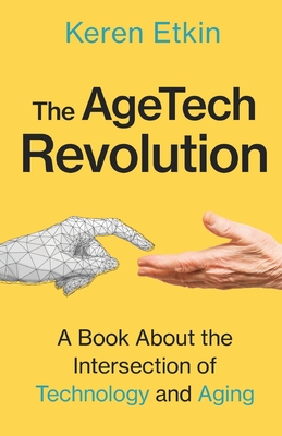 The AgeTech Revolution: A Book about the Intersection of Aging and Technology - Keren Etkin