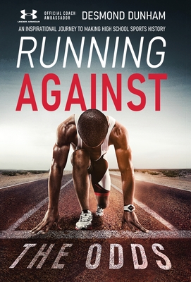 Running Against The Odds: An Inspirational Journey to Making High School Sports History - Desmond Dunham