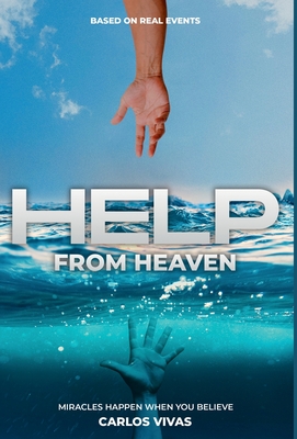 Help from Heaven: Miracles Happen When You Believe - Carlos Vivas