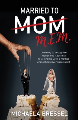 Married to Mom: Learning to Recognize Hidden Red Flags in a Relationship with a Mother-Enmeshed Covert Narcissist - Michaela Bressel