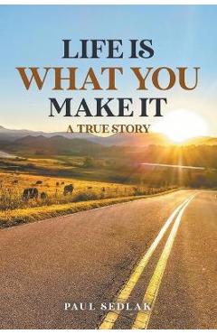 Coperta cărții 'Life is What You Make It - Paul Sedlak'