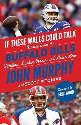 If These Walls Could Talk: Buffalo Bills: Stories from the Buffalo Bills Sideline, Locker Room, and Press Box - John Murphy