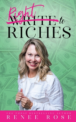 Write to Riches: 7 Practical Steps to Manifesting Abundance from your Books - Renee Rose