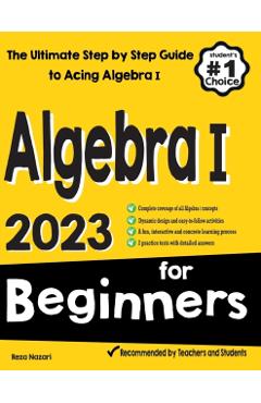 Algebra I for Beginners: The Ultimate Step by Step Guide to Acing Algebra I - Reza Nazari