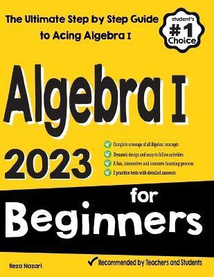 Algebra I for Beginners: The Ultimate Step by Step Guide to Acing Algebra I - Reza Nazari