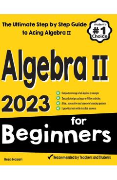 Algebra II for Beginners: The Ultimate Step by Step Guide to Acing Algebra II - Reza Nazari