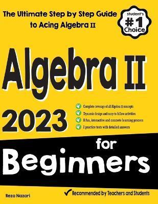 Algebra II for Beginners: The Ultimate Step by Step Guide to Acing Algebra II - Reza Nazari