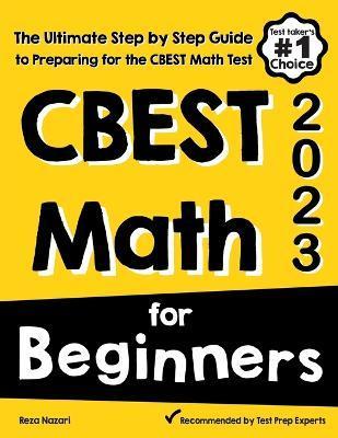 CBEST Math for Beginners: The Ultimate Step by Step Guide to Preparing for the CBEST Math Test - Reza Nazari