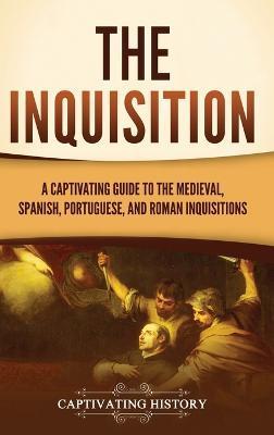 The Inquisition: A Captivating Guide to the Medieval, Spanish, Portuguese, and Roman Inquisitions - Captivating History