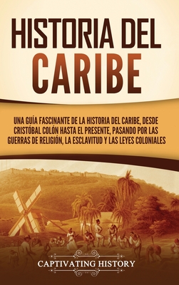 Historia del Caribe: Una guía fascinante de la historia del Caribe, desde Cristóbal Colón hasta el presente, pasando por las guerras de rel - Captivating History