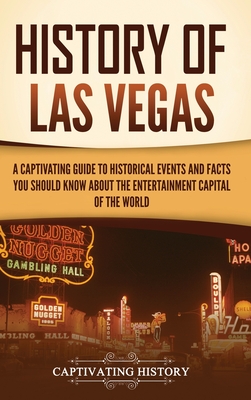 History of Las Vegas: A Captivating Guide to Historical Events and Facts You Should Know About the Entertainment Capital of the World - Captivating History