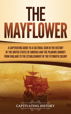 The Mayflower: A Captivating Guide to a Cultural Icon in the History of the United States of America and the Pilgrims' Journey from E - Captivating History